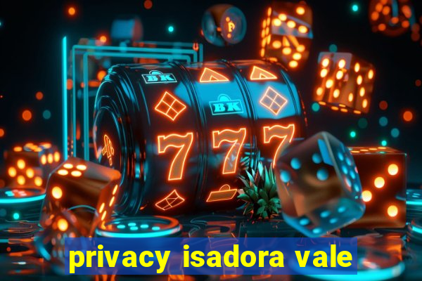 privacy isadora vale